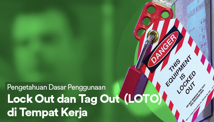 Pengetahuan Dasar Penggunaan Lock Out dan Tag Out (LOTO) di Tempat Kerja